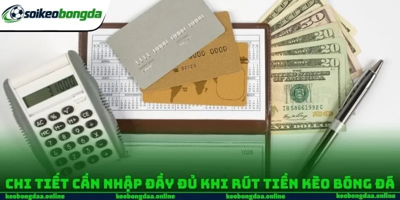 Chi tiết cần nhập đầy đủ khi rút tiền Kèo bóng đá