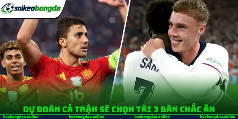 Dự đoán cả trận sẽ chọn Tài 3 bàn chắc ăn