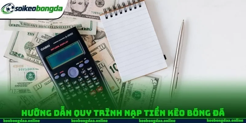Hướng dẫn quy trình nạp tiền Kèo bóng đá