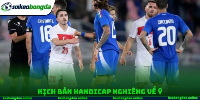 Kịch bản Handicap nghiêng về Ý