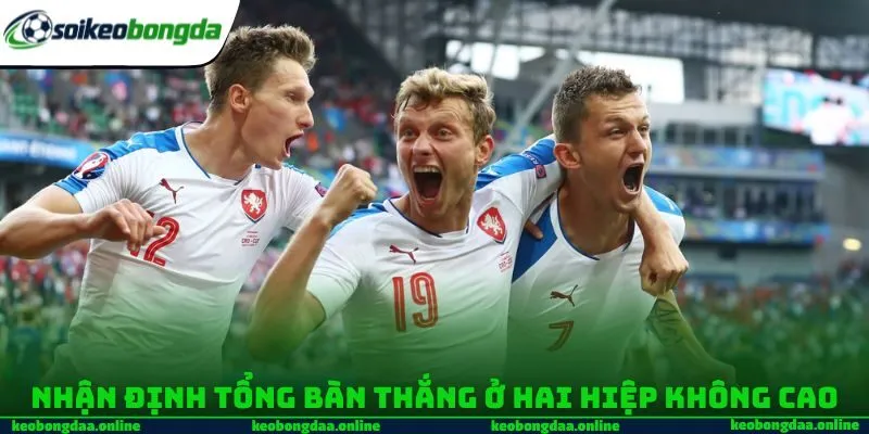 Nhận định tổng bàn thắng ở hai hiệp không cao