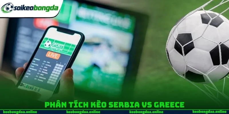 Phân tích kèo Serbia vs Greece