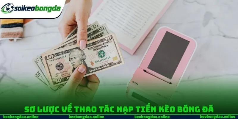 Sơ lược về thao tác nạp tiền Kèo bóng đá