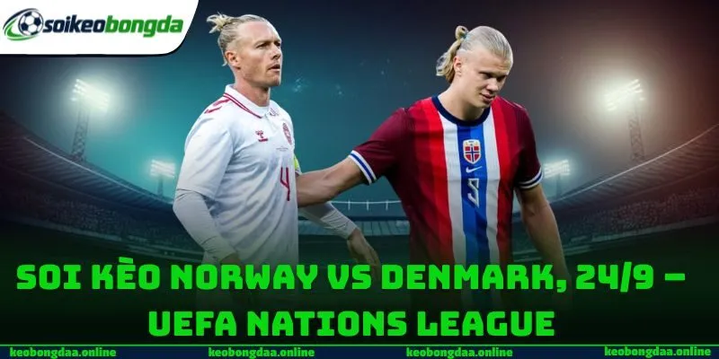 Soi Kèo Norway Vs Denmark, 24/9 – UEFA Nations League