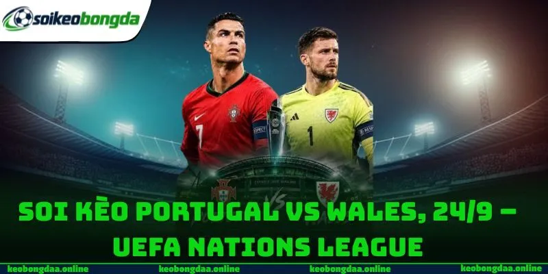 Soi Kèo Portugal Vs Wales, 24/9 – UEFA Nations League