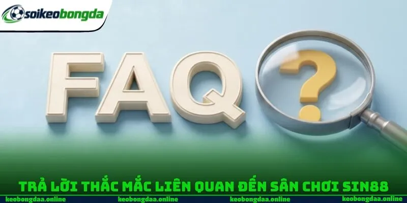 Trả lời thắc mắc liên quan đến sân chơi Sin88